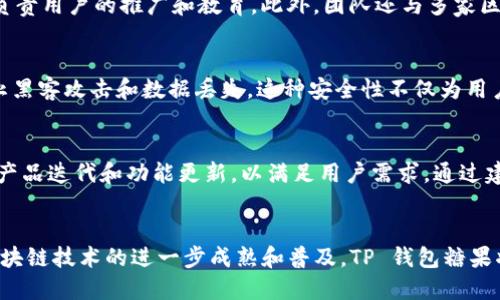 创建 TP 钱包糖果的团队背景

TP 钱包糖果是一款在区块链和加密货币领域中广受欢迎的数字资产管理工具。它的创建背景与其开发团队的理念、愿景以及对区块链技术的理解密切相关。TP 钱包的创建团队由一群对区块链技术有深入理解和热情的专家组成，他们在多个国家和地区的信息技术、金融及区块链项目中积累了丰富的经验。

TP 钱包糖果的创造理念
TP 钱包糖果的创建旨在为用户提供一个安全、便捷且高效的数字资产管理平台，特别是在糖果（Airdrop）这一特定领域。团队意识到，随着区块链技术和加密货币市场的快速发展，更多的人需要一个可靠的工具来管理和获取数字资产。TP 钱包糖果正是基于这样的需求而设计，目标是使用户在获取糖果的同时，能够轻松管理自己的数字资产。

创始团队的核心成员
TP 钱包的创造团队包括多个领域的专家。例如，团队中有资深的区块链开发者，他们负责技术架构和产品的安全性；还有经验丰富的市场营销人员，负责用户的推广和教育。此外，团队还与多家区块链项目合作，确保用户能够接触到最新的市场动态和机会。

技术架构与安全性
TP 钱包糖果的技术架构采用了最先进的区块链技术，以确保用户的数字资产安全。通过多重加密技术和去中心化的数据存储，TP 钱包能够有效防止黑客攻击和数据丢失。这种安全性不仅为用户提供了安心的使用体验，也增强了TP 钱包在市场中的竞争力。

用户体验与社区支持
TP 钱包糖果注重用户体验，简洁的界面设计和流畅的操作步骤使得即使是初学者也能快速上手。同时，TP 钱包团队非常重视社区的反馈，不断进行产品迭代和功能更新，以满足用户需求。通过建立用户社区，TP 钱包能够有效收集用户的意见和建议，从而在未来的版本中进行改进。

发展历程与市场前景
自创立以来，TP 钱包糖果在市场上逐渐获得了认可。团队通过不断的市场推广、用户教育和活动策划，吸引了大量用户使用该平台。预计未来，随着区块链技术的进一步成熟和普及，TP 钱包糖果将在行业内占据更重要的位置，成为更多用户管理数字资产的首选工具。