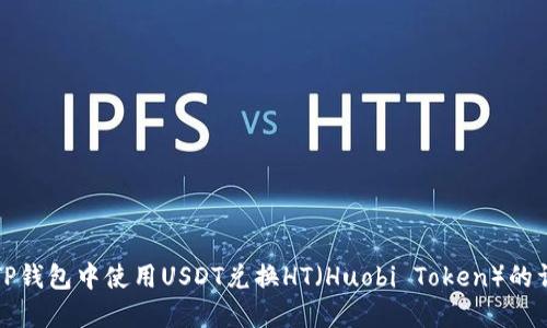 如何在TP钱包中使用USDT兑换HT（Huobi Token）的详细指南