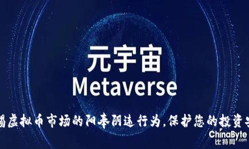 警惕虚拟币市场的阳奉阴违行为，保护您的投资安全