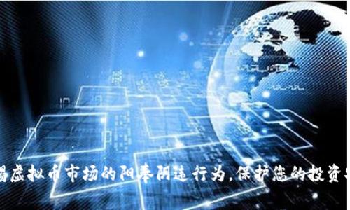 警惕虚拟币市场的阳奉阴违行为，保护您的投资安全