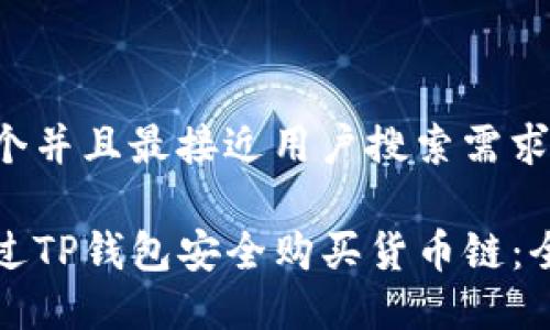 思考一个并且最接近用户搜索需求的优质

如何通过TP钱包安全购买货币链：全面指南