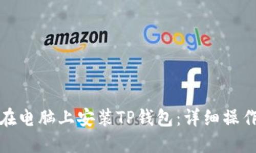 如何在电脑上安装TP钱包：详细操作教程