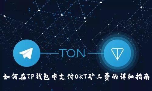 如何在TP钱包中支付OKT矿工费的详细指南