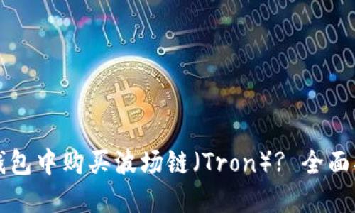 如何在TP钱包中购买波场链（Tron）? 全面指南与技巧