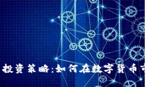 每日虚拟币投资策略：如何在数字货币市场中盈利？