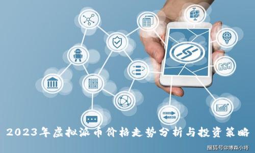 2023年虚拟派币价格走势分析与投资策略