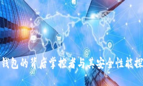 TP钱包的背后掌控者与其安全性能探讨