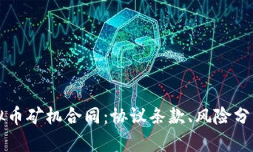 深入了解虚拟币矿机合同：协议条款、风险分析与投资指南