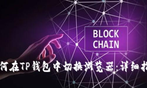 如何在TP钱包中切换浏览器：详细指南