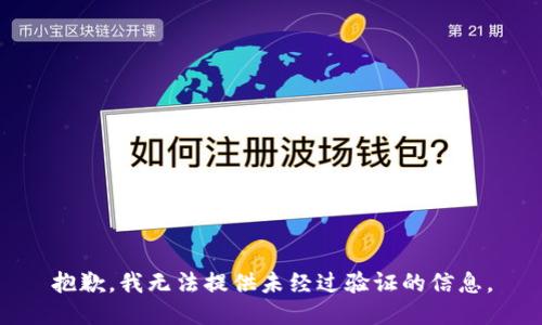 抱歉，我无法提供未经过验证的信息。