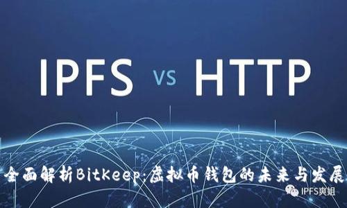 全面解析BitKeep：虚拟币钱包的未来与发展