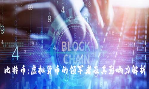 比特币：虚拟货币的领军者及其影响力解析