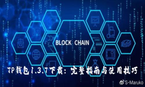 TP钱包1.3.7下载: 完整指南与使用技巧