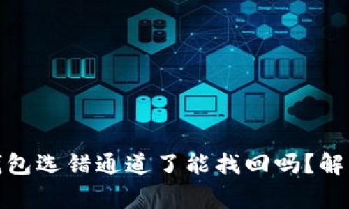: 抹茶提币到TP钱包选错通道了能找回吗？解决方案与注意事项