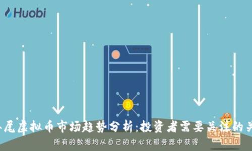 2023年尾虚拟币市场趋势分析：投资者需要关注的关键因素