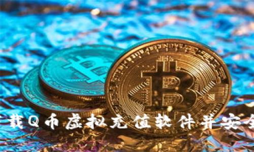 如何下载Q币虚拟充值软件并安全使用？