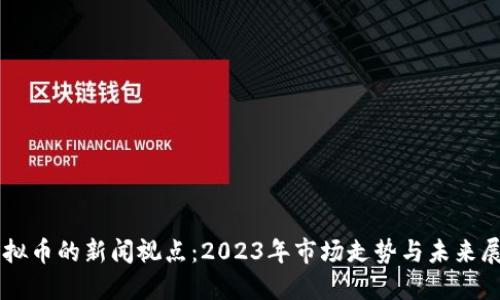 虚拟币的新闻视点：2023年市场走势与未来展望