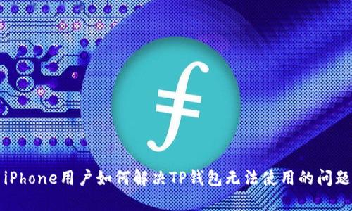 iPhone用户如何解决TP钱包无法使用的问题