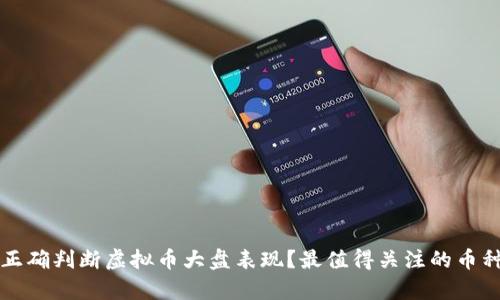 如何正确判断虚拟币大盘表现？最值得关注的币种分析