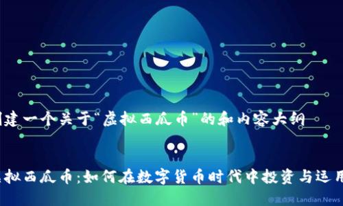 创建一个关于“虚拟西瓜币”的和内容大纲


虚拟西瓜币：如何在数字货币时代中投资与运用？