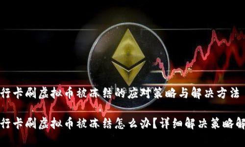 银行卡刷虚拟币被冻结的应对策略与解决方法

银行卡刷虚拟币被冻结怎么办？详细解决策略解析