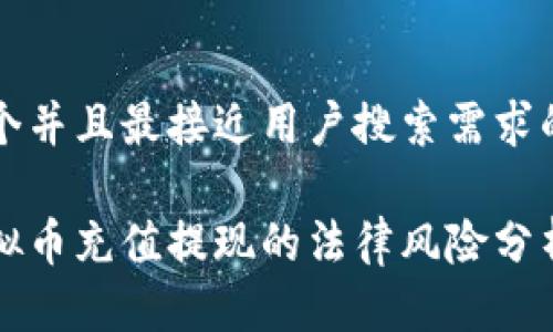 思考一个并且最接近用户搜索需求的优质

平台虚拟币充值提现的法律风险分析与解读