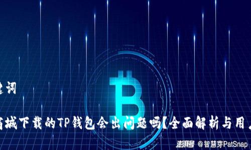 和关键词

苹果商城下载的TP钱包会出问题吗？全面解析与用户体验