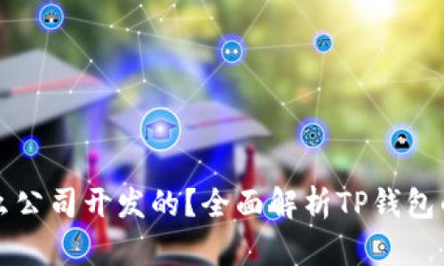 TP钱包是什么公司开发的？全面解析TP钱包的背景和功能