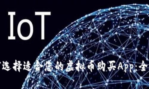 : 如何选择适合您的虚拟币购买App：全面指南