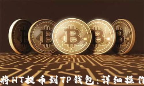
如何将HT提币到TP钱包：详细操作指南