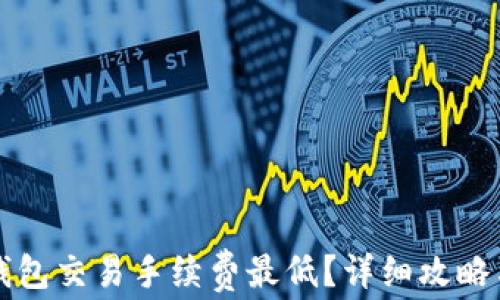 
怎样在TP钱包交易手续费最低？详细攻略与实用技巧