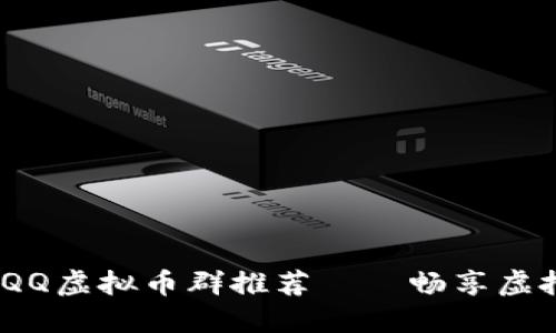 2023年最受欢迎的QQ虚拟币群推荐——畅享虚拟币交易与社交体验