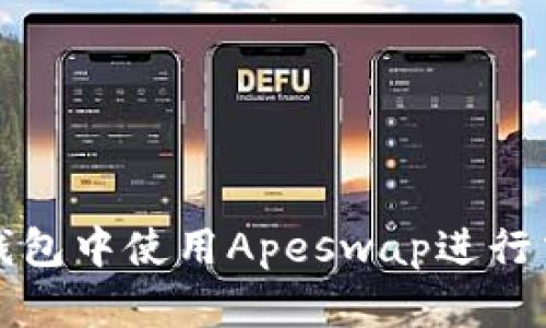 如何在TP钱包中使用Apeswap进行交易和投资