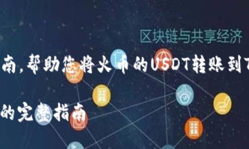 当然，我可以为您提供一个详细指南，帮助您将火币的USDT转账到TP钱包。以下是我为您准备的内容。

如何将火币的USDT转账到TP钱包的完整指南