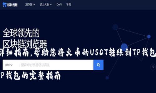 当然，我可以为您提供一个详细指南，帮助您将火币的USDT转账到TP钱包。以下是我为您准备的内容。

如何将火币的USDT转账到TP钱包的完整指南