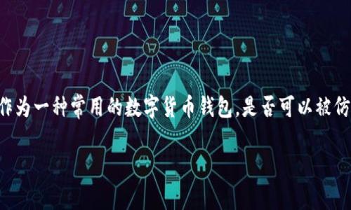 在现代数字货币和区块链技术的快速发展中，钱包的安全性和真实性变得愈发重要。TP钱包（Trust Pocket Wallet）作为一种常用的数字货币钱包，是否可以被仿冒，成为了许多用户关心的问题。在本文中，我们将深入探讨TP钱包的安全性、仿冒的可能性以及如何保护用户资产。  

TP钱包是否可以被仿冒？全面解析与安全防护