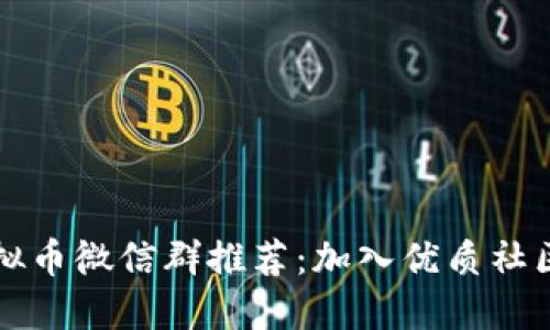 2023年最全虚拟币微信群推荐：加入优质社区，获取最新资讯