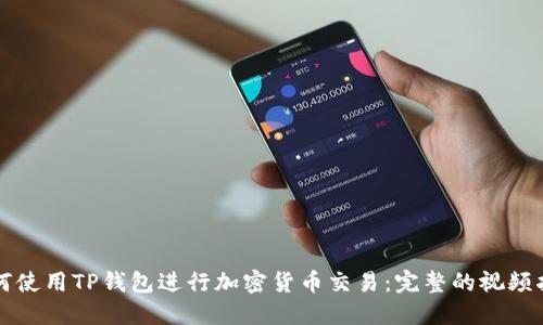 如何使用TP钱包进行加密货币交易：完整的视频指南