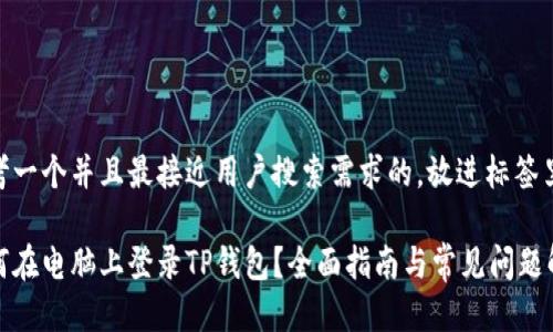 思考一个并且最接近用户搜索需求的，放进标签里：

如何在电脑上登录TP钱包？全面指南与常见问题解答