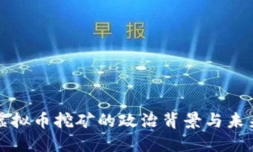 河北虚拟币挖矿的政治背景与未来发展