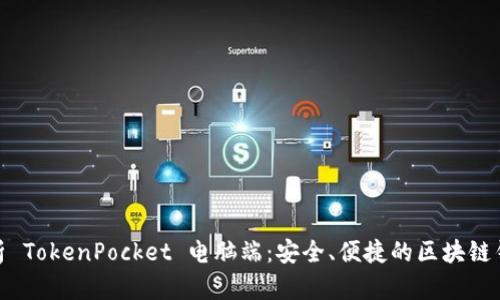 全面解析 TokenPocket 电脑端：安全、便捷的区块链钱包体验