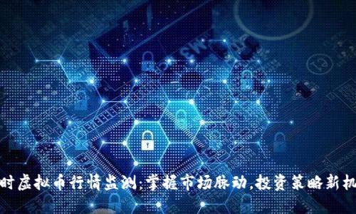 实时虚拟币行情监测：掌握市场脉动，投资策略新机遇