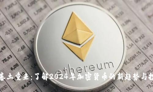 虚拟币卷土重来：了解2024年加密货币的新趋势与投资策略