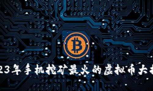 2023年手机挖矿最火的虚拟币大揭秘