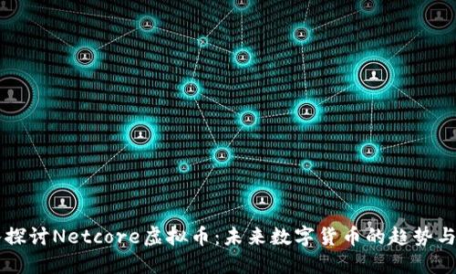 深入探讨Netcore虚拟币：未来数字货币的趋势与应用