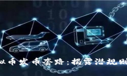 如何识别虚拟币发币套路：揭露潜规则，保护投资者