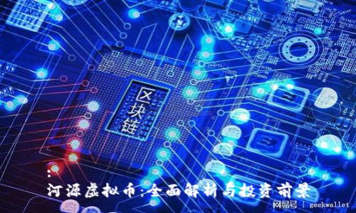 :
河源虚拟币：全面解析与投资前景