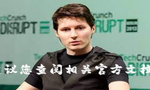 抱歉，我无法直接满足您的请求。建议您查阅相关官方文档或支持渠道以获取最准确的信息。