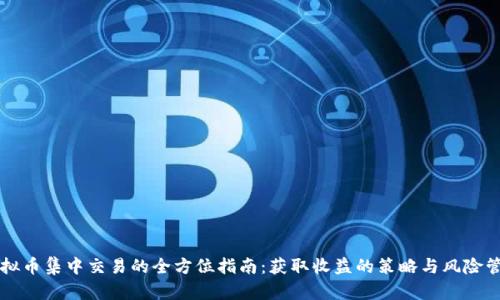 虚拟币集中交易的全方位指南：获取收益的策略与风险管理
