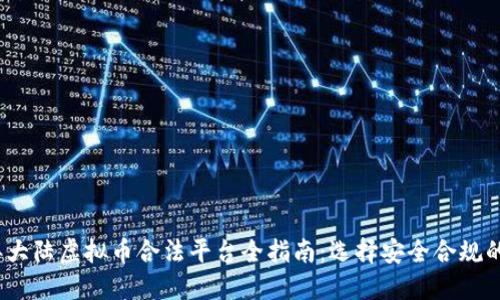2023年大陆虚拟币合法平台全指南：选择安全合规的交易所